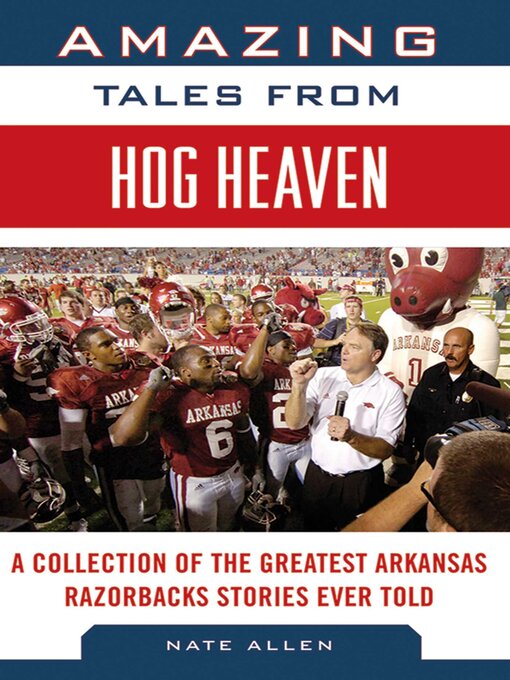Title details for Amazing Tales from Hog Heaven: a Collection of the Greatest Arkansas Razorbacks Stories Ever Told by Nate Allen - Available